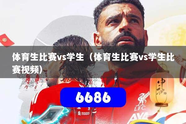 体育生比赛vs学生（体育生比赛vs学生比赛视频）