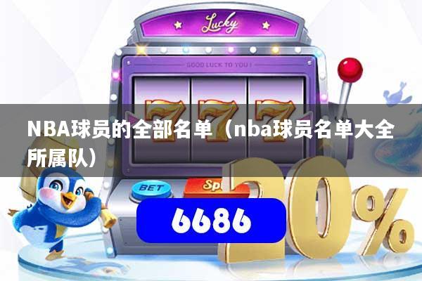 NBA球员的全部名单（nba球员名单大全所属队）