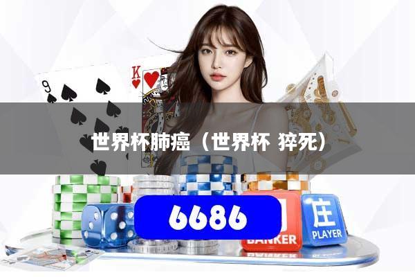 世界杯肺癌（世界杯 猝死）